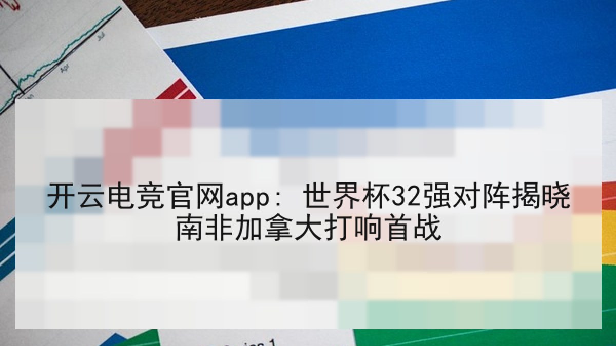 开云电竞官网app: 世界杯32强对阵揭晓南非加拿大打响首战