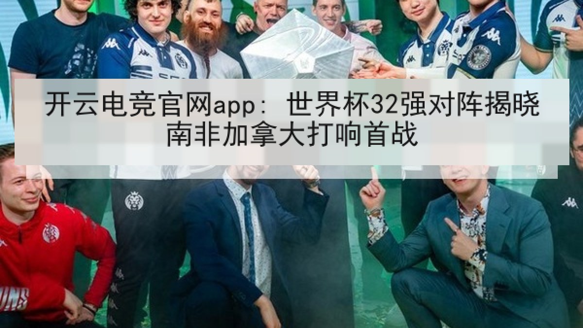 开云电竞官网app: 世界杯32强对阵揭晓南非加拿大打响首战